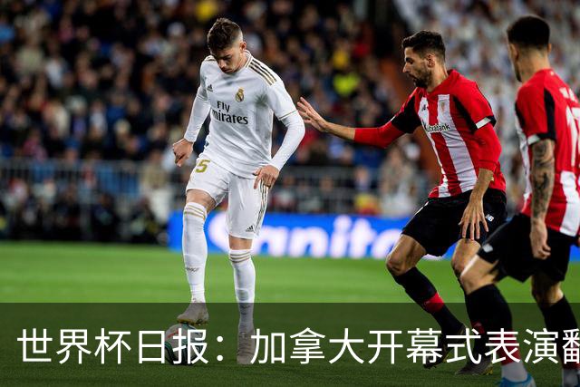 世界杯日报：加拿大开幕式表演翻车 三个东道主首战保持不败