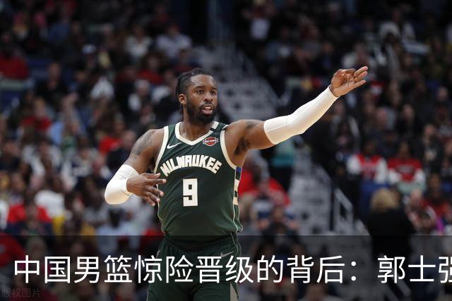 中国男篮惊险晋级的背后：郭士强已不适合执教国家队