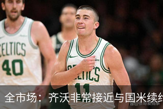 全市场：齐沃非常接近与国米续约，有可能今天就签约并官宣
