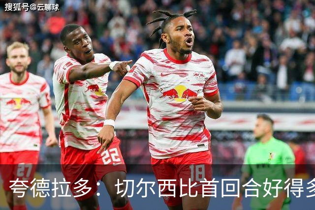 夸德拉多：切尔西比首回合好得多 我们要吸取教训