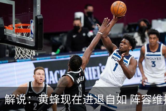 解说：黄蜂现在进退自如 阵容维持一定竞争力 可重建也可追逐球星