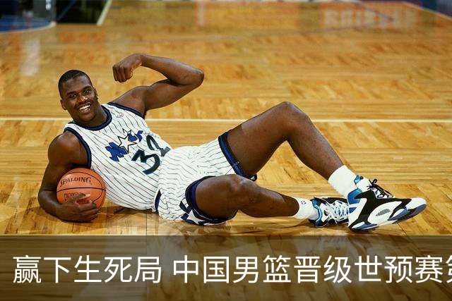 赢下生死局 中国男篮晋级世预赛第二阶段